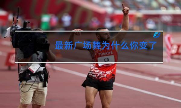 最新广场舞为什么你变了