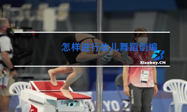 怎样进行幼儿舞蹈创编