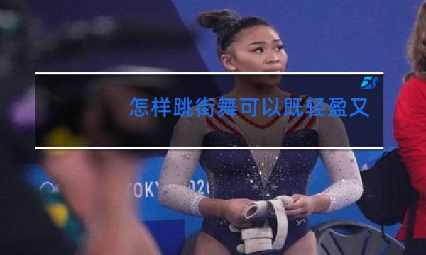怎样跳街舞可以既轻盈又有力