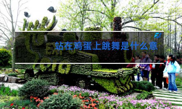 站在鸡蛋上跳舞是什么意思