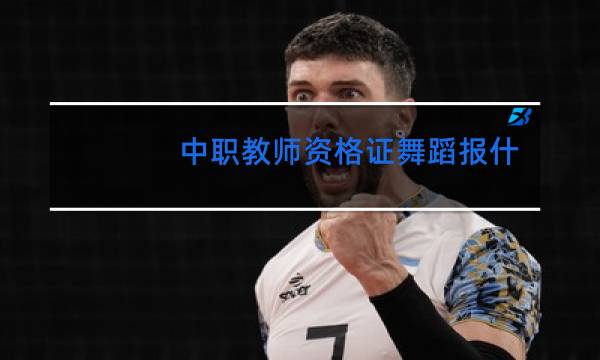 中职教师资格证舞蹈报什么类别