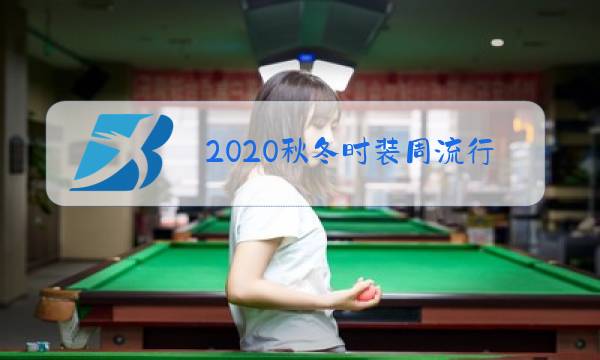 2020秋冬时装周流行趋势分析图片