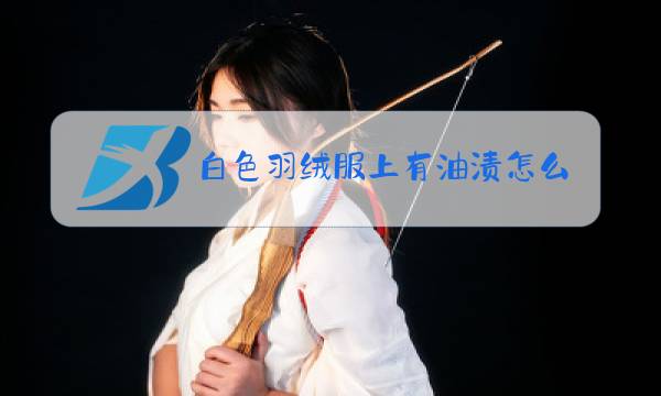 白色羽绒服上有油渍怎么清洗最有效图片