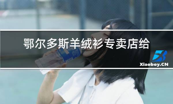 鄂尔多斯羊绒衫专卖店给补洞吗图片