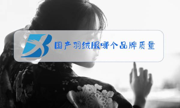 国产羽绒服哪个品牌质量好图片