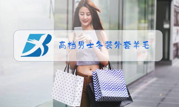 高档男士冬装外套羊毛图片