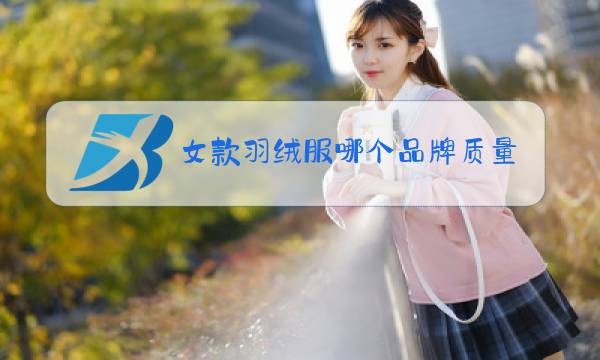 女款羽绒服哪个品牌质量好图片