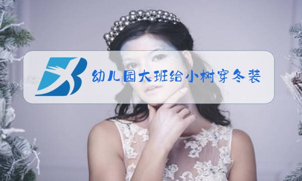 幼儿园大班给小树穿冬装 活动反思图片