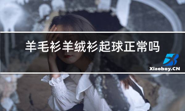 羊毛衫羊绒衫起球正常吗图片