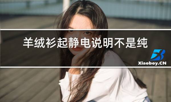 羊绒衫起静电说明不是纯羊绒图片