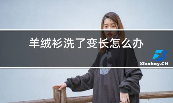 羊绒衫洗了变长怎么办图片