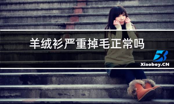 羊绒衫严重掉毛正常吗图片