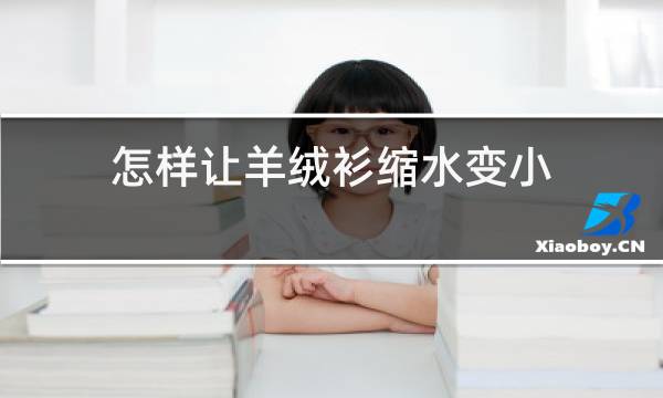 怎样让羊绒衫缩水变小图片