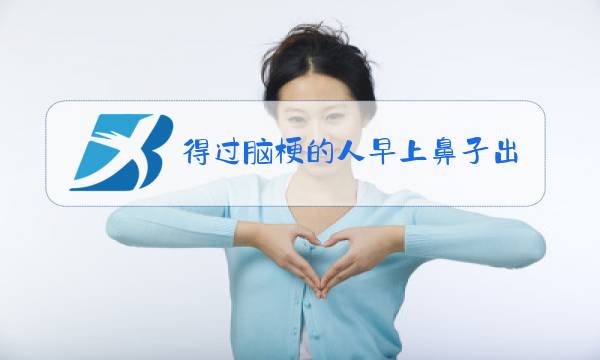 得过脑梗的人早上鼻子出血是什么原因图片