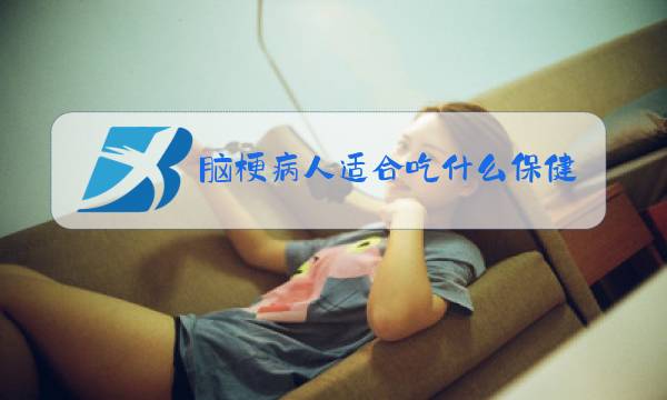 脑梗病人适合吃什么保健品图片