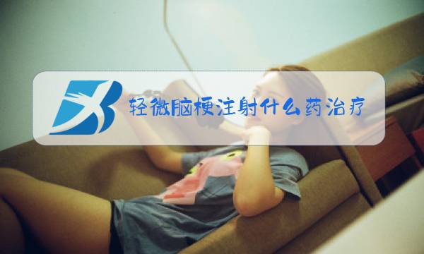 轻微脑梗注射什么药治疗好图片