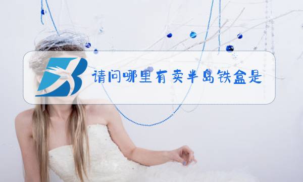 请问哪里有卖半岛铁盒是什么梗图片