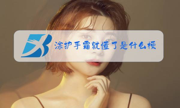 涂护手霜就懂了是什么梗图片