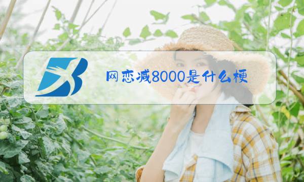 网恋减8000是什么梗图片