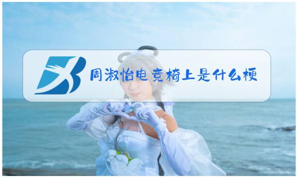 周淑怡电竞椅上是什么梗图片