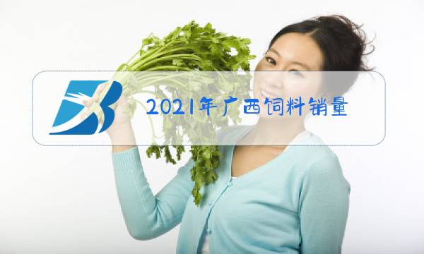 2021年广西饲料销量排行榜图片