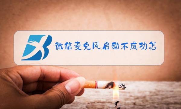 微信麦克风启动不成功怎么整图片