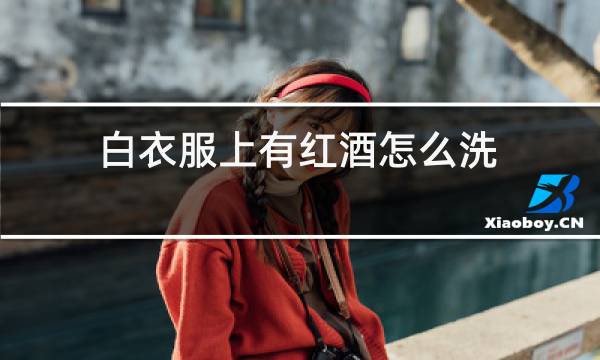 白衣服上有红酒怎么洗