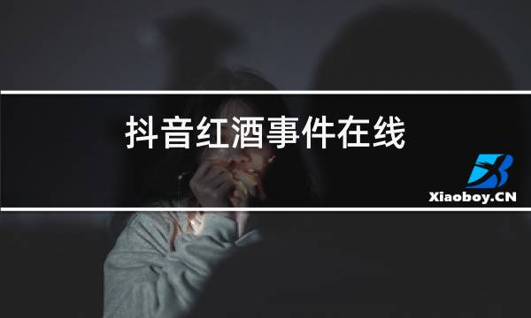 抖音红酒事件在线