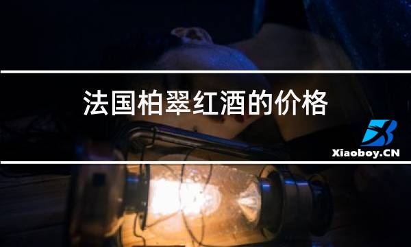 法国柏翠红酒的价格