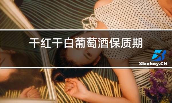 干红干白葡萄酒保质期