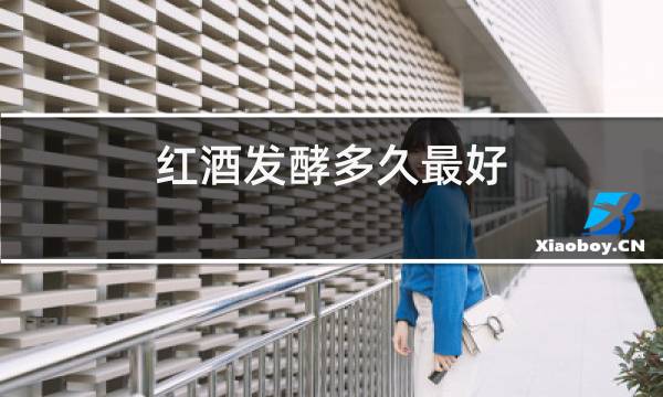 红酒发酵多久最好