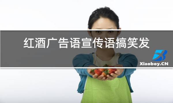 红酒广告语宣传语搞笑发朋友圈图片