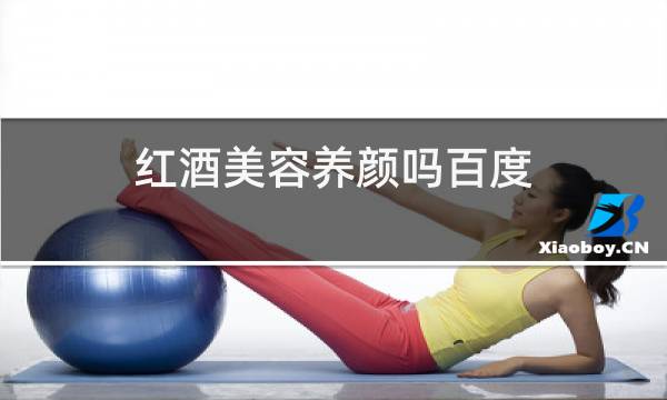 红酒美容养颜吗百度