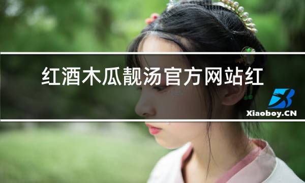 红酒木瓜靓汤官方网站红图片
