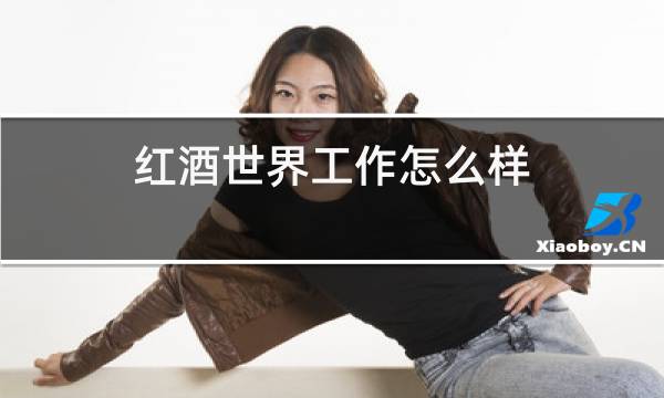 红酒世界工作怎么样