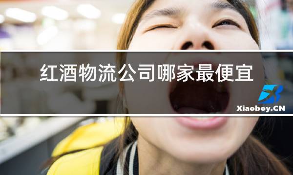 红酒物流公司哪家最便宜图片