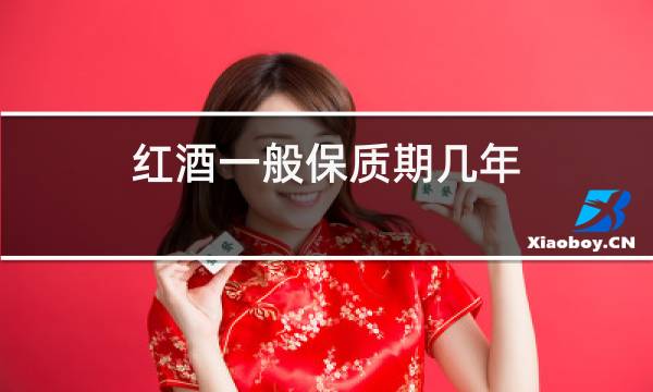 红酒一般保质期几年