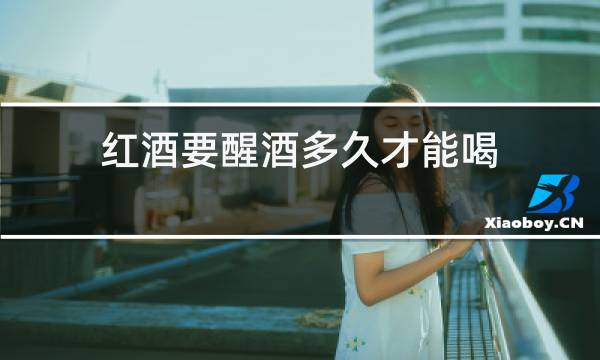 红酒要醒酒多久才能喝图片
