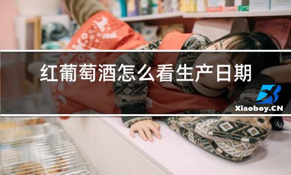 红葡萄酒怎么看生产日期