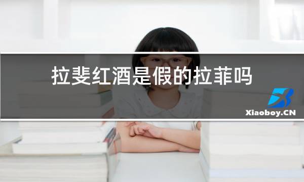 拉斐红酒是假的拉菲吗