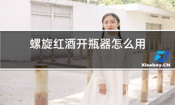 螺旋红酒开瓶器怎么用