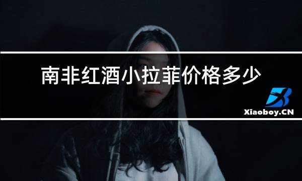 南非红酒小拉菲价格多少钱