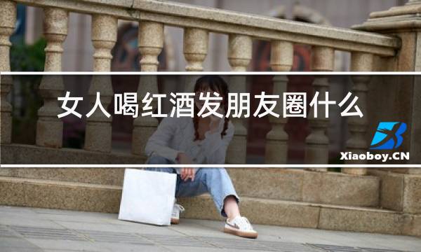女人喝红酒发朋友圈什么意思
