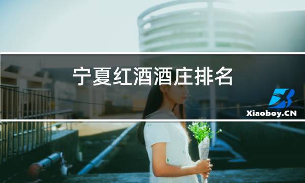 宁夏红酒酒庄排名