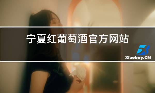 宁夏红葡萄酒官方网站