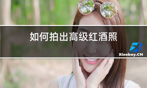 如何拍出高级红酒照