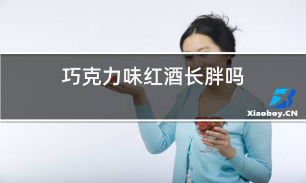 巧克力味红酒长胖吗