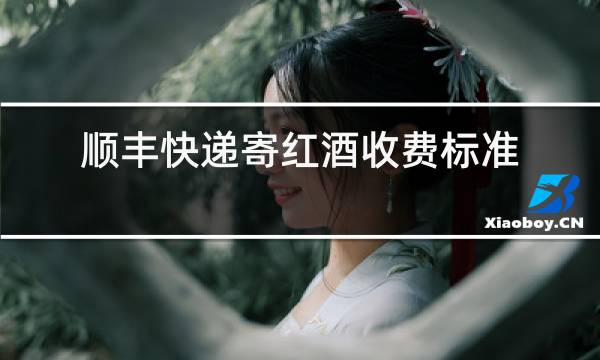 顺丰快递寄红酒收费标准