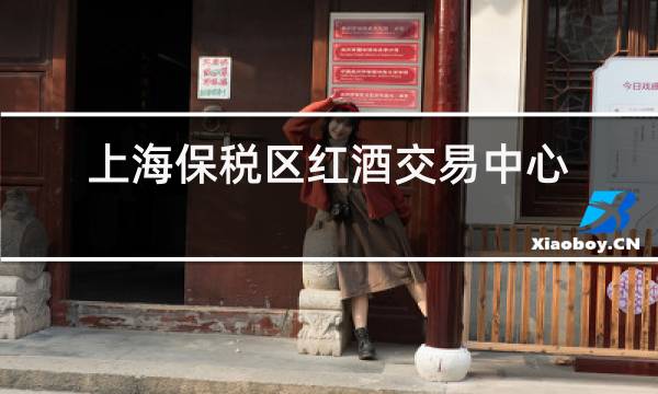 上海保税区红酒交易中心图片