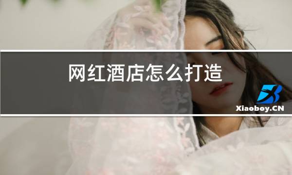 网红酒店怎么打造